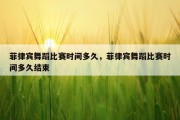 菲律宾舞蹈比赛时间多久，菲律宾舞蹈比赛时间多久结束