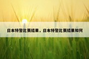 日本特警比赛结果，日本特警比赛结果如何
