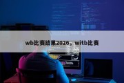 wb比赛结果2026，witb比赛