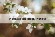 巴萨体坛足球周刊官网，巴萨资讯