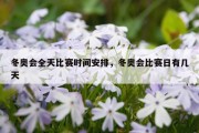 冬奥会全天比赛时间安排，冬奥会比赛日有几天