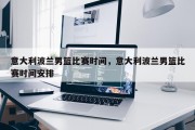 意大利波兰男篮比赛时间，意大利波兰男篮比赛时间安排