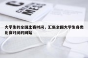 大学生的全国比赛时间，汇集全国大学生各类比赛时间的网站