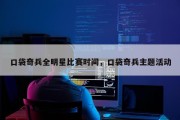 口袋奇兵全明星比赛时间，口袋奇兵主题活动