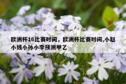 欧洲杯16比赛时间，欧洲杯比赛时间,小赵小钱小孙小李预测甲乙