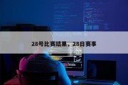 28号比赛结果，28日赛事