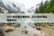 2017世兵赛比赛时间，2017世乒赛在哪里举行
