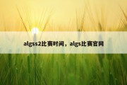 algss2比赛时间，algs比赛官网