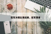 冠军决赛比赛结果，冠军赛事