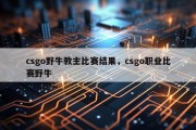 csgo野牛教主比赛结果，csgo职业比赛野牛