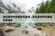 体坛画师世预赛冠军是谁，体坛画师世预赛冠军是谁呀