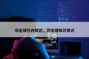 羽毛球行内知识，羽毛球知识常识