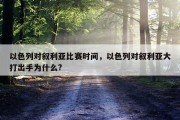 以色列对叙利亚比赛时间，以色列对叙利亚大打出手为什么?