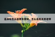 追体坛怎么追男生视频，怎么追男体育老师