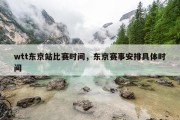 wtt东京站比赛时间，东京赛事安排具体时间