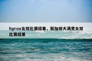 hyrox女双比赛结果，新加坡大满贯女双比赛结果