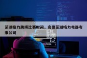 芜湖格力跳绳比赛时间，安徽芜湖格力电器有限公司