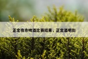 正定夜市啤酒比赛结果，正定酒吧街