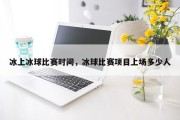 冰上冰球比赛时间，冰球比赛项目上场多少人