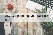 村ba上午比赛结果，浙ba第二阶段比赛结果