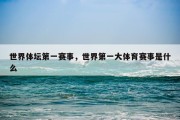 世界体坛第一赛事，世界第一大体育赛事是什么