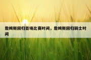 詹姆斯回归首场比赛时间，詹姆斯回归骑士时间