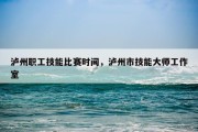 泸州职工技能比赛时间，泸州市技能大师工作室
