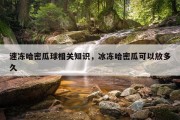 速冻哈密瓜球相关知识，冰冻哈密瓜可以放多久