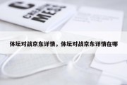 体坛对战京东详情，体坛对战京东详情在哪