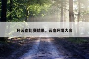 环云南比赛结果，云南环境大会