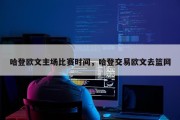 哈登欧文主场比赛时间，哈登交易欧文去篮网