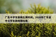广东中学生跳绳比赛时间，2020年广东省中小学生跳绳锦标赛