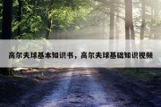 高尔夫球基本知识书，高尔夫球基础知识视频