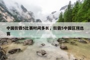 中国街霸5比赛时间多长，街霸5中国区预选赛