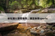 体坛潮人穿搭推荐，潮流体育sports