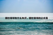 圆柱容球有什么知识，圆柱容球的公式是