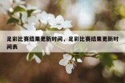 足彩比赛结果更新时间，足彩比赛结果更新时间表