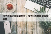 孩子合唱比赛结果感言，孩子们合唱比赛获奖感言