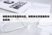 杨毅体坛周报最新动态，杨毅体坛周报最新动态新闻