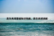 高尔夫球基础知识动画，高尔夫球讲解