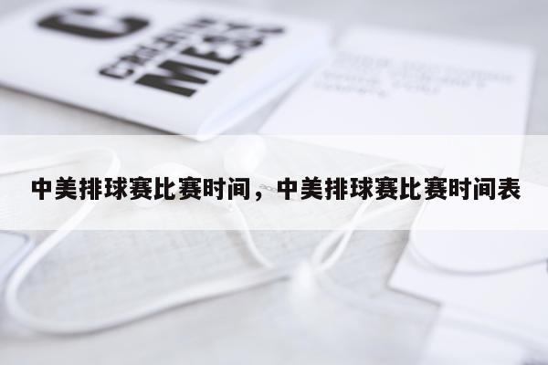 中美排球赛比赛时间,中美排球赛比赛时间表