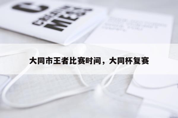 大同市王者比赛时间,大同杯复赛