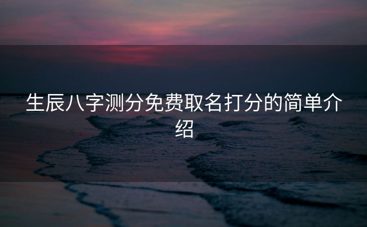 生辰八字测分免费取名打分的简单介绍