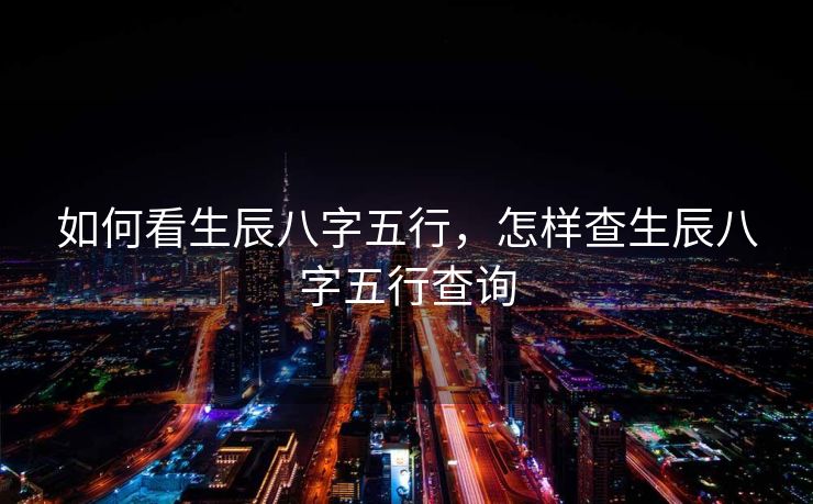 如何看生辰八字五行，怎样查生辰八字五行查询