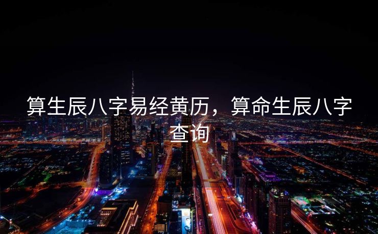 算生辰八字易经黄历，算命生辰八字查询