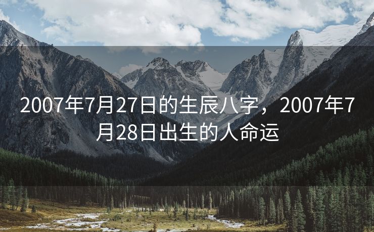 2007年7月27日的生辰八字，2007年7月28日出生的人命运