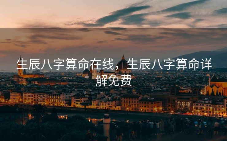 生辰八字算命在线，生辰八字算命详解免费