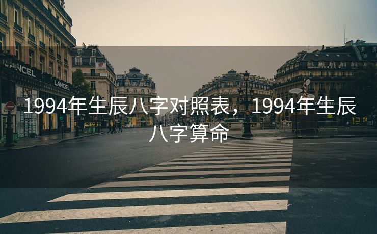 1994年生辰八字对照表，1994年生辰八字算命