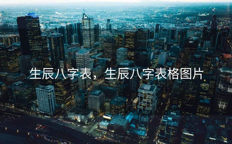 生辰八字表，生辰八字表格图片