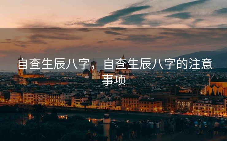 自查生辰八字，自查生辰八字的注意事项